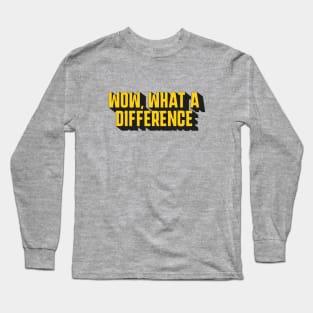 Wow, what a difference Long Sleeve T-Shirt